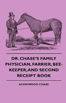 Dr. Chase's Family Physician, Farrier, Bee-Keeper, And Second Receipt Book (1874) - Dr. Chase's Family Physician, Farrier, Bee-Keeper, And Second Receipt Book