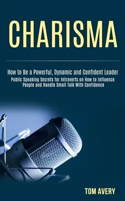 Charyzma: sekrety wystąpień publicznych dla introwertyków - jak wpływać na ludzi i pewnie radzić sobie z drobnymi rozmowami (How to Be a P - Charisma: Public Speaking Secrets for Introverts on How to Influence People and Handle Small Talk With Confidence (How to Be a P