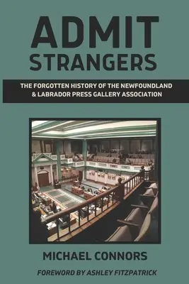 Admit Strangers: Zapomniana historia Stowarzyszenia Galerii Prasowej Nowej Fundlandii i Labradoru - Admit Strangers: The Forgotten History of the Newfoundland & Labrador Press Gallery Association