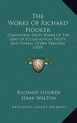 Dzieła Richarda Hookera: Zawierające osiem ksiąg praw polityki kościelnej i kilka innych traktatów (1839) - The Works Of Richard Hooker: Containing Eight Books Of The Laws Of Ecclesiastical Polity, And Several Other Treatises (1839)