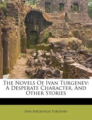 Powieści Iwana Turgieniewa: Zdesperowany bohater i inne opowiadania - The Novels of Ivan Turgenev: A Desperate Character, and Other Stories