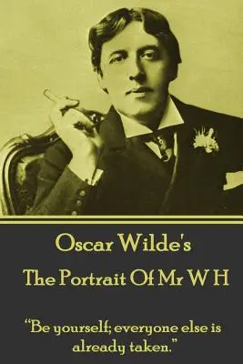 Oscar Wilde - The Portrait Of Mr W H: Bądź sobą; wszyscy inni są już zajęci.