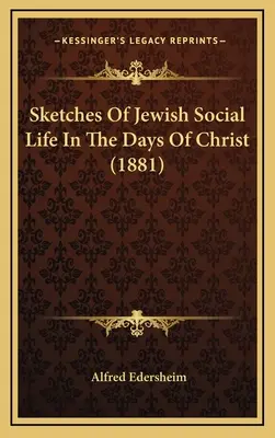 Szkice żydowskiego życia społecznego w czasach Chrystusa (1881) - Sketches Of Jewish Social Life In The Days Of Christ (1881)