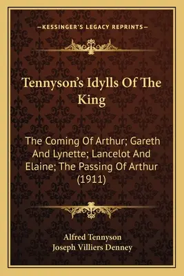 Tennyson's Idylls Of The King: The Coming Of Arthur; Gareth And Lynette; Lancelot And Elaine; The Passing Of Arthur (1911)