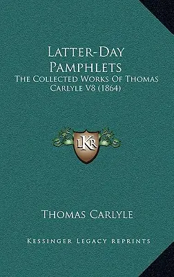 Latter-Day Pamphlets: Dzieła zebrane Thomasa Carlyle'a V8 (1864) - Latter-Day Pamphlets: The Collected Works Of Thomas Carlyle V8 (1864)