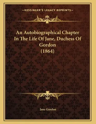 Autobiograficzny rozdział z życia Jane, księżnej Gordon (1864) - An Autobiographical Chapter In The Life Of Jane, Duchess Of Gordon (1864)