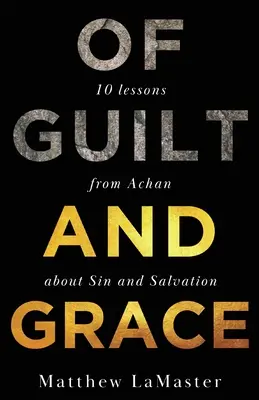 O winie i łasce: Dziesięć lekcji od Achana na temat grzechu i zbawienia - Of Guilt And Grace: Ten Lessons from Achan about Sin and Salvation