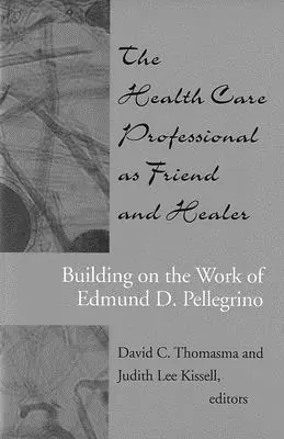 Pracownik służby zdrowia jako przyjaciel i uzdrowiciel: Opierając się na pracy Edmunda D. Pellegrino - The Health Care Professional as Friend and Healer: Building on the Work of Edmund D. Pellegrino