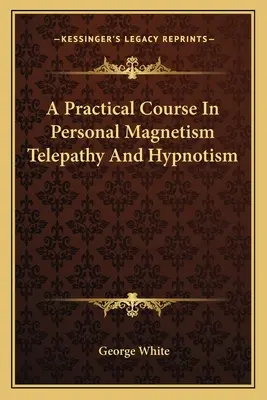 Praktyczny kurs magnetyzmu osobistego, telepatii i hipnozy - A Practical Course In Personal Magnetism Telepathy And Hypnotism