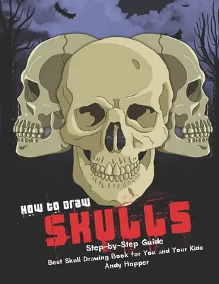 Jak rysować czaszki krok po kroku: Najlepsza książka do rysowania czaszek dla Ciebie i Twoich dzieci - How to Draw Skulls Step-by-Step Guide: Best Skull Drawing Book for You and Your Kids