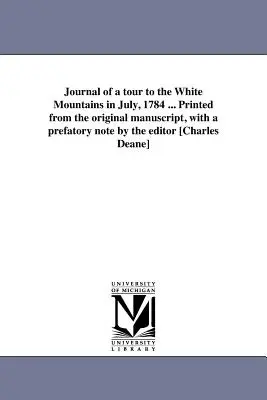 Dziennik z wycieczki w Góry Białe w lipcu 1784 r. ... Wydrukowano z oryginalnego rękopisu, z notą wstępną redaktora [Charlesa Deane'a]. - Journal of a tour to the White Mountains in July, 1784 ... Printed from the original manuscript, with a prefatory note by the editor [Charles Deane]