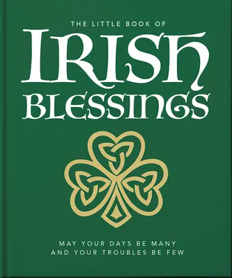 Mała księga irlandzkich błogosławieństw: Niech dni twoich będzie wiele, a kłopotów mało - The Little Book of Irish Blessings: May Your Days Be Many and Your Troubles Be Few