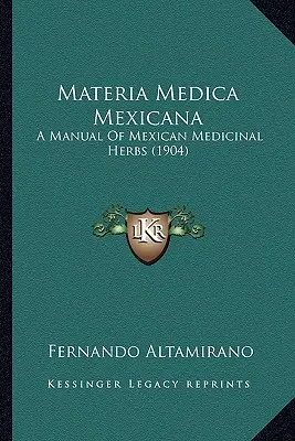 Materia Medica Mexicana: Podręcznik meksykańskich ziół leczniczych (1904) - Materia Medica Mexicana: A Manual Of Mexican Medicinal Herbs (1904)