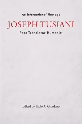 Joseph Tusiani - poeta, tłumacz, humanista: Międzynarodowy hołd - Joseph Tusiani -- Poet Translator Humanist: An International Homage