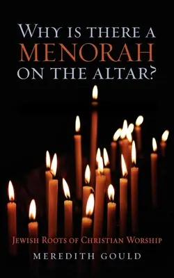 Dlaczego na ołtarzu stoi menora? Żydowskie korzenie kultu chrześcijańskiego - Why Is There a Menorah on the Altar?: Jewish Roots of Christian Worship