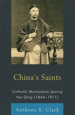 Chińscy święci: Katolickie męczeństwo w okresie Qing (1644-1911) - China's Saints: Catholic Martyrdom During the Qing (1644-1911)