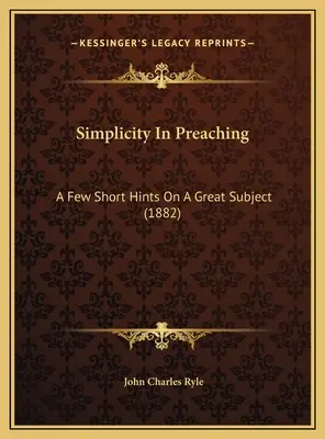 Prostota w kaznodziejstwie: kilka krótkich wskazówek na wielki temat (1882) - Simplicity In Preaching: A Few Short Hints On A Great Subject (1882)