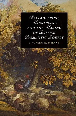Ballady, minstrele i tworzenie brytyjskiej poezji romantycznej - Balladeering, Minstrelsy, and the Making of British Romantic Poetry