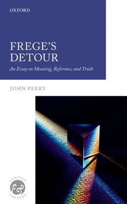 Frege's Detour: Esej o znaczeniu, odniesieniach i prawdzie - Frege's Detour: An Essay on Meaning, Reference, and Truth