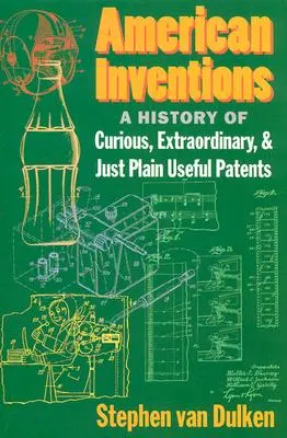 Amerykańskie wynalazki: Historia ciekawych, niezwykłych i po prostu użytecznych patentów - American Inventions: A History of Curious, Extraordinary, and Just Plain Useful Patents