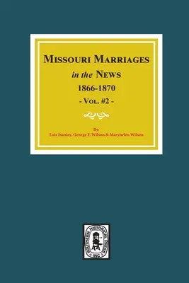 Małżeństwa w Missouri w wiadomościach, 1866-1870. (Vol. #2) - Missouri Marriages in the News, 1866-1870. (Vol. #2)