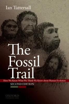 The Fossil Trail: Skąd wiemy to, co myślimy, że wiemy o ewolucji człowieka - The Fossil Trail: How We Know What We Think We Know about Human Evolution