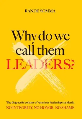 Dlaczego nazywamy ich liderami? Haniebny upadek amerykańskich standardów przywództwa. Brak uczciwości. Brak honoru. Brak wstydu. - Why Do We Call Them Leaders?: The disgraceful collapse of America's leadership standards. No integrity. No honor. No shame.