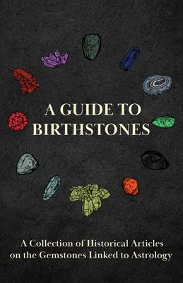 Przewodnik po kamieniach narodzin - zbiór historycznych artykułów na temat kamieni szlachetnych związanych z astrologią - A Guide to Birthstones - A Collection of Historical Articles on the Gemstones Linked to Astrology