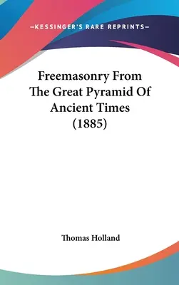 Masoneria z Wielkiej Piramidy czasów starożytnych (1885) - Freemasonry From The Great Pyramid Of Ancient Times (1885)