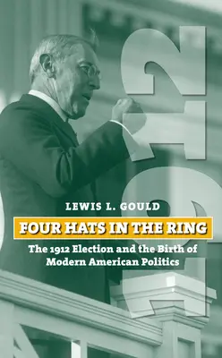 Cztery kapelusze na ringu: wybory w 1912 r. i narodziny nowoczesnej amerykańskiej polityki - Four Hats in the Ring: The 1912 Election and the Birth of Modern American Politics