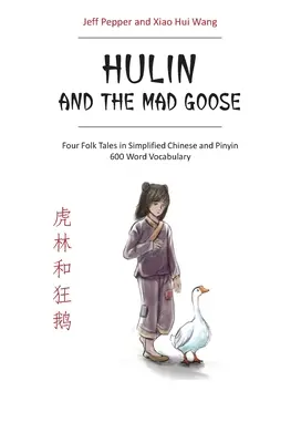 Hulin i szalona gęś: Cztery opowieści ludowe w języku chińskim uproszczonym i pinyin, 600 słów słownictwa - Hulin and the Mad Goose: Four Folk Tales in Simplified Chinese and Pinyin, 600 Word Vocabulary