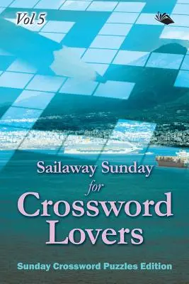 Sailaway Sunday for Crossword Lovers Vol 5: Wydanie z niedzielnymi krzyżówkami - Sailaway Sunday for Crossword Lovers Vol 5: Sunday Crossword Puzzles Edition