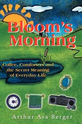 Bloom's Morning: Kawa, pocieszacze i sekretne znaczenie codziennego życia - Bloom's Morning: Coffee, Comforters, and the Secret Meaning of Everyday Life