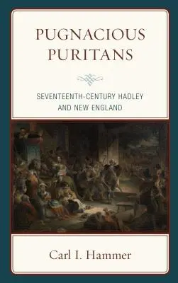 Pugnacious Puritans: Siedemnastowieczny Hadley i Nowa Anglia - Pugnacious Puritans: Seventeenth-Century Hadley and New England