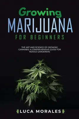 Uprawa marihuany dla początkujących: Sztuka i nauka uprawy konopi: Kompleksowy przewodnik dla początkujących ogrodników - Growing Marijuana for Beginners: The Art and Science of Growing Cannabis: A Comprehensive Guide for Novice Gardeners