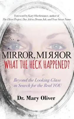 Mirror, Mirror, What the Heck Happened?: Poza lustrem w poszukiwaniu prawdziwego ciebie - Mirror, Mirror, What the Heck Happened?: Beyond the Looking Glass in Search for the Real YOU