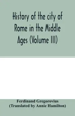 Historia miasta Rzymu w średniowieczu (tom III) - History of the city of Rome in the Middle Ages (Volume III)