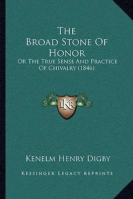 The Broad Stone of Honor: Albo prawdziwy sens i praktyka rycerskości (1846) - The Broad Stone Of Honor: Or The True Sense And Practice Of Chivalry (1846)