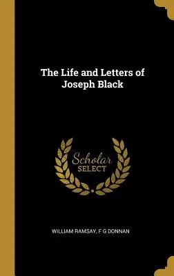 Życie i listy Josepha Blacka - The Life and Letters of Joseph Black