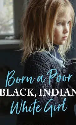 Urodzona jako biedna, czarna, indiańska, biała dziewczyna: Przezwyciężanie traumy z dzieciństwa i życie duchowe - Born a Poor, Black, Indian, White Girl: Overcoming Childhood Trauma and Living a Spiritual Life