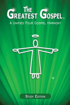 The Greatest Gospel: Ujednolicona harmonia czterech Ewangelii - The Greatest Gospel: A Unified Four Gospel Harmony