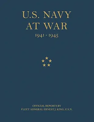 U.S. Navy at War: Oficjalne raporty admirała floty Ernesta J. Kinga, U.S.N. - U.S. Navy at War: Official Reports by Fleet Admiral Ernest J. King, U.S.N.