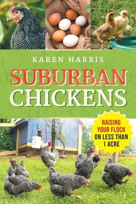 Podmiejskie kurczaki: Hodowla stada na mniej niż jednym akrze - Suburban Chickens: Raising Your Flock on Less Than One Acre