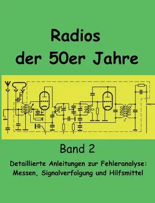 Radia 50-lecia Band 2: Szczegółowe wskazówki dotyczące analizy usterek: Messen, Signalverfolgung und Hilfsmittel - Radios der 50er Jahre Band 2: Detaillierte Anleitungen zur Fehleranalyse: Messen, Signalverfolgung und Hilfsmittel