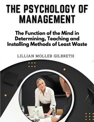 Psychologia zarządzania: Funkcja umysłu w określaniu, nauczaniu i wdrażaniu metod najmniejszego marnotrawstwa - The Psychology of Management: The Function of the Mind in Determining, Teaching and Installing Methods of Least Waste