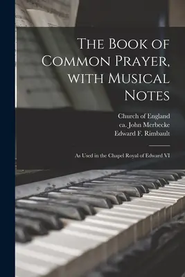 The Book of Common Prayer, With Musical Notes: as Used in the Chapel Royal of Edward VI