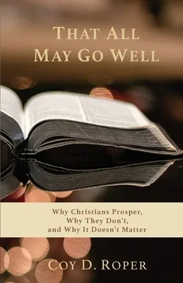 Aby wszystko szło dobrze: Dlaczego chrześcijanom się powodzi, dlaczego im się nie powodzi i dlaczego nie ma to znaczenia - That All May Go Well: Why Christians Prosper, Why They Don't, and Why It Doesn't Matter