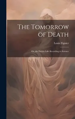 Jutro śmierci: Albo przyszłe życie według nauki - The Tomorrow of Death: Or, the Future Life According to Science