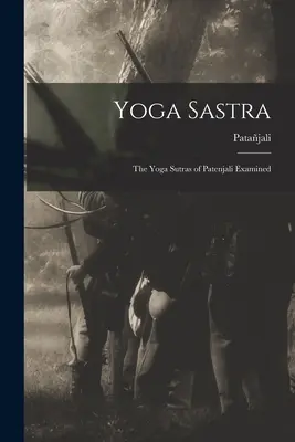 Yoga Sastra: Jogasutry Patendżalego poddane analizie - Yoga Sastra: The Yoga Sutras of Patenjali Examined