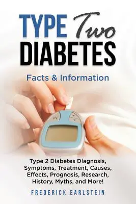 Cukrzyca typu drugiego: Cukrzyca typu 2: diagnoza, objawy, leczenie, przyczyny, skutki, rokowania, badania, historia, mity i wiele więcej! Fakty - Type Two Diabetes: Type 2 Diabetes Diagnosis, Symptoms, Treatment, Causes, Effects, Prognosis, Research, History, Myths, and More! Facts